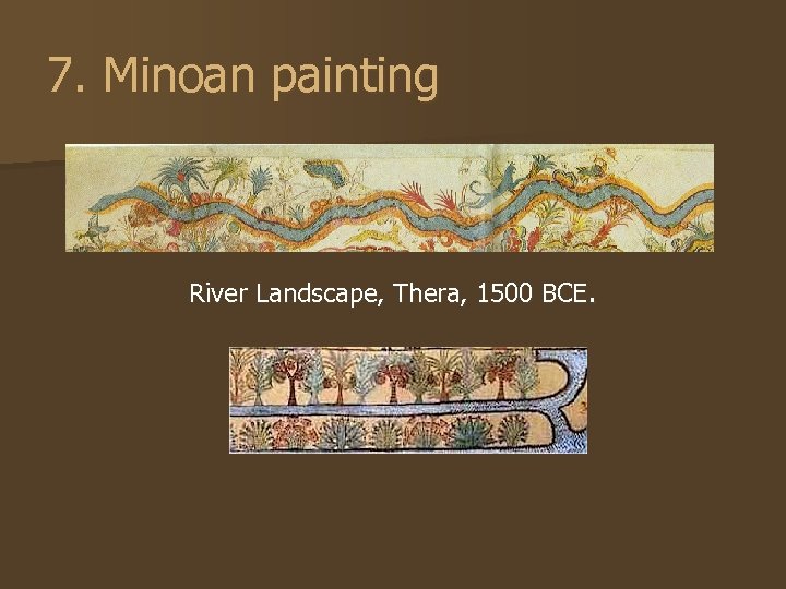 7. Minoan painting River Landscape, Thera, 1500 BCE. 