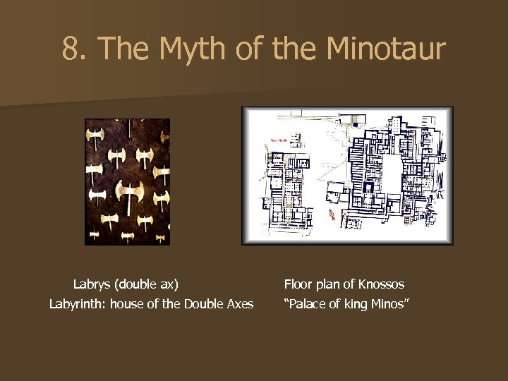 8. The Myth of the Minotaur Labrys (double ax) Labyrinth: house of the Double