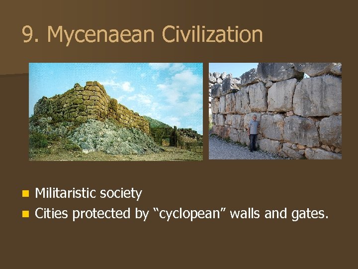 9. Mycenaean Civilization Militaristic society n Cities protected by “cyclopean” walls and gates. n