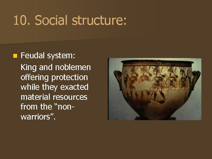 10. Social structure: n Feudal system: King and noblemen offering protection while they exacted