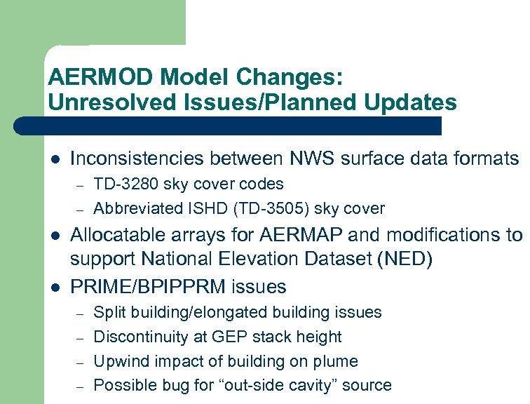 AERMOD Model Changes: Unresolved Issues/Planned Updates l Inconsistencies between NWS surface data formats –