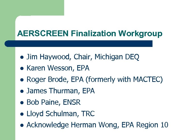 AERSCREEN Finalization Workgroup l Jim Haywood, Chair, Michigan DEQ l Karen Wesson, EPA l