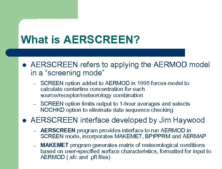 What is AERSCREEN? l AERSCREEN refers to applying the AERMOD model in a “screening