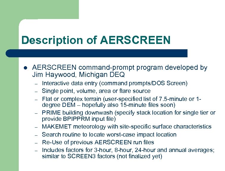 Description of AERSCREEN l AERSCREEN command-prompt program developed by Jim Haywood, Michigan DEQ –