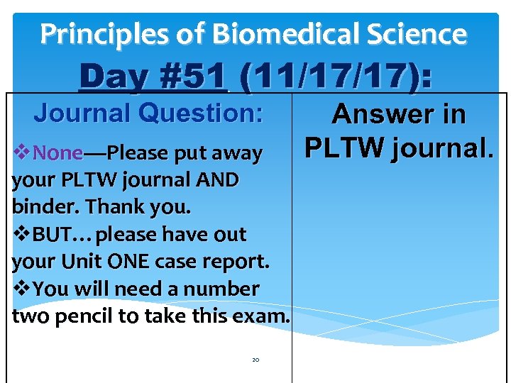 Principles of Biomedical Science Day #51 (11/17/17): Journal Question: v. None—Please put away your