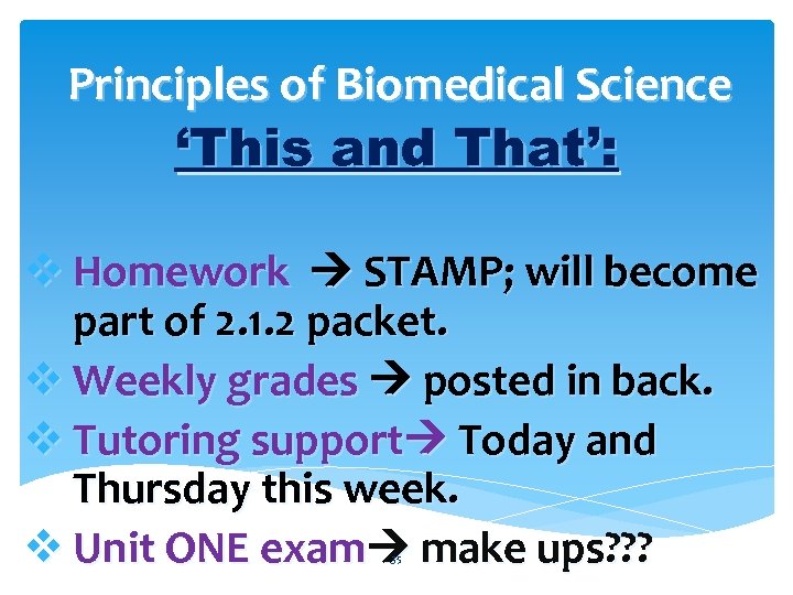 Principles of Biomedical Science ‘This and That’: v Homework STAMP; will become part of