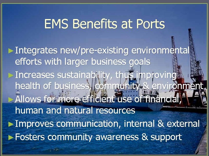 EMS Benefits at Ports ► Integrates new/pre-existing environmental efforts with larger business goals ►