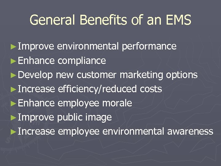 General Benefits of an EMS ► Improve environmental performance ► Enhance compliance ► Develop