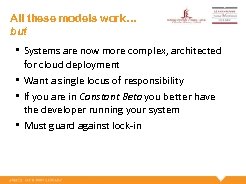 All these models work… but • Systems are now more complex, architected for cloud