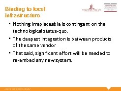 Binding to local infrastructure • Nothing irreplaceable is contingent on the technological status-quo. •