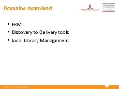 Domains examined • ERM • Discovery to Delivery tools • Local Library Management 