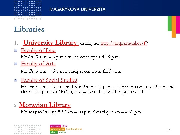 Libraries 1. University Library (catalogue: http: //aleph. muni. cz/F) Faculty of Law Mo-Fr: 9