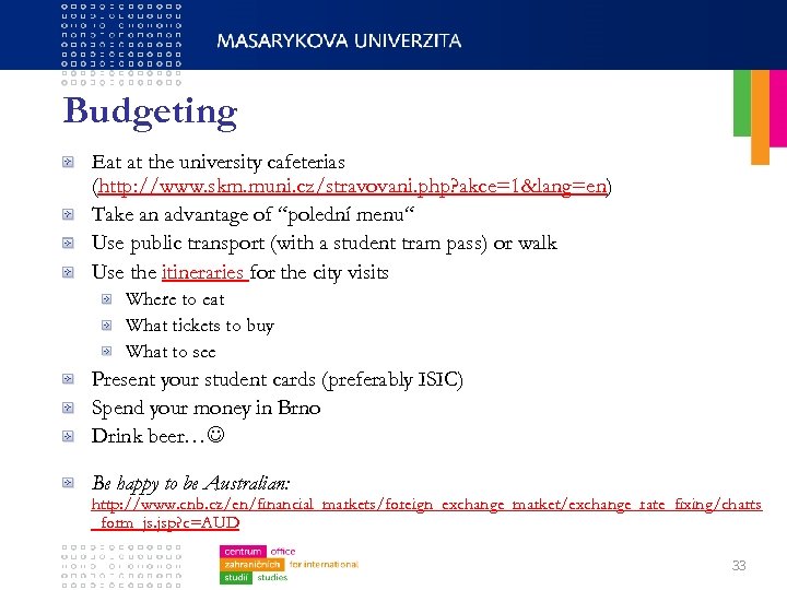 Budgeting Eat at the university cafeterias (http: //www. skm. muni. cz/stravovani. php? akce=1&lang=en) Take