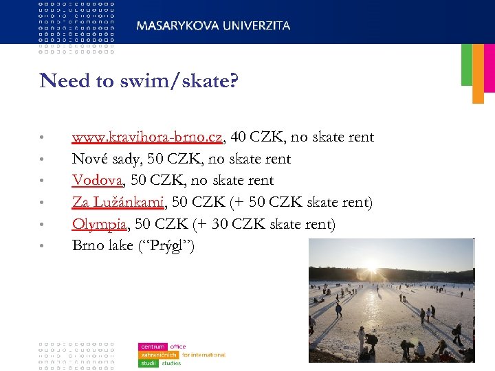 Need to swim/skate? • • • www. kravihora-brno. cz, 40 CZK, no skate rent