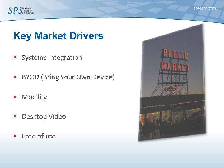 Key Market Drivers § Systems Integration § BYOD (Bring Your Own Device) § Mobility