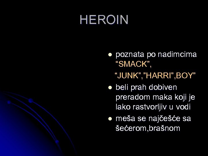 HEROIN poznata po nadimcima “SMACK”, “JUNK”, ”HARRI”, BOY” l beli prah dobiven preradom maka