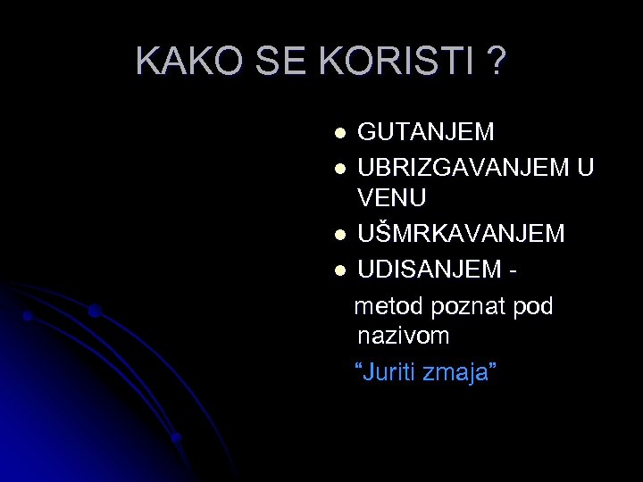 KAKO SE KORISTI ? GUTANJEM l UBRIZGAVANJEM U VENU l UŠMRKAVANJEM l UDISANJEM metod