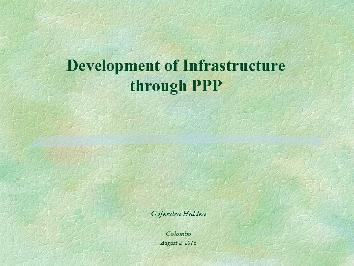 Development of Infrastructure through PPP Gajendra Haldea Colombo August 2, 2016 