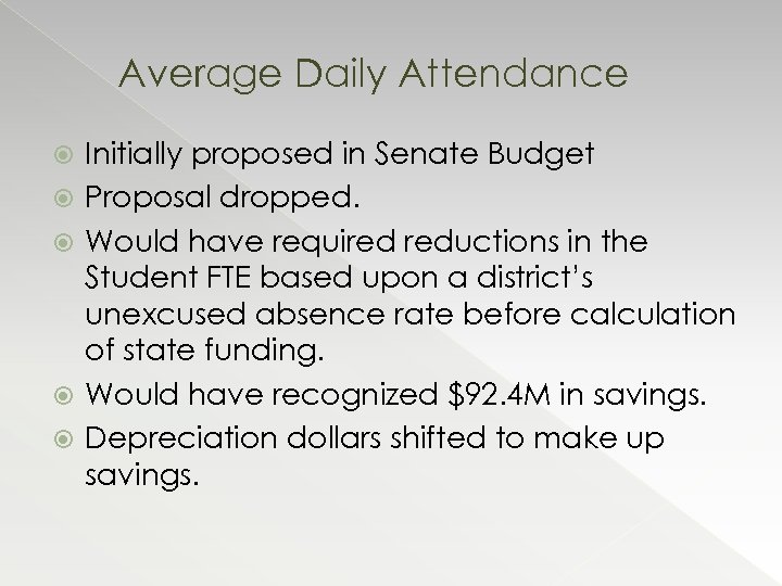 Average Daily Attendance Initially proposed in Senate Budget Proposal dropped. Would have required reductions