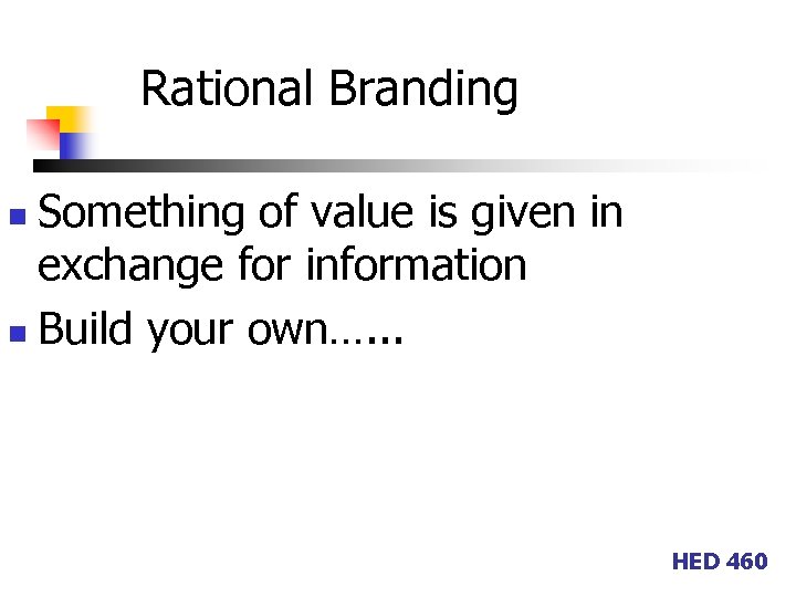 Rational Branding Something of value is given in exchange for information n Build your