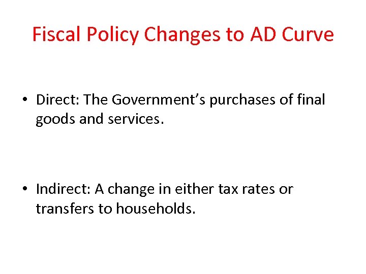 Fiscal Policy Changes to AD Curve • Direct: The Government’s purchases of final goods