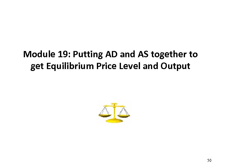 Module 19: Putting AD and AS together to get Equilibrium Price Level and Output