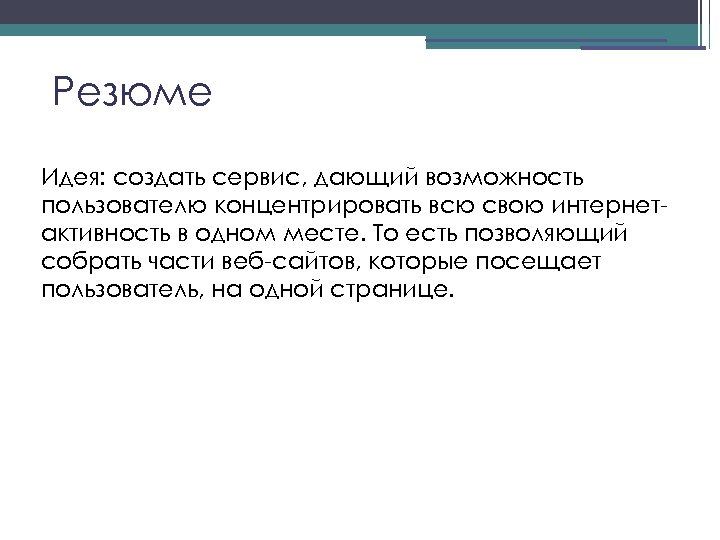 Резюме Идея: создать сервис, дающий возможность пользователю концентрировать всю свою интернетактивность в одном месте.