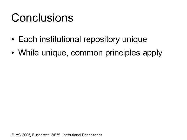 Conclusions • Each institutional repository unique • While unique, common principles apply ELAG 2006,