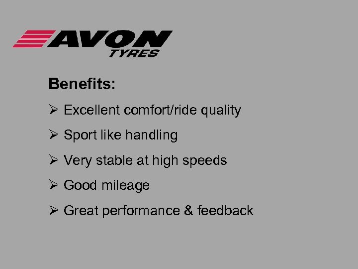 Benefits: Ø Excellent comfort/ride quality Ø Sport like handling Ø Very stable at high
