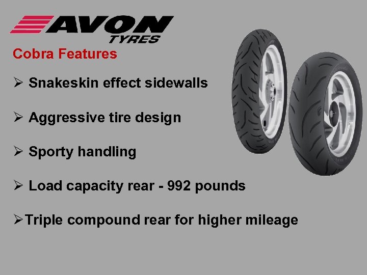 Cobra Features Ø Snakeskin effect sidewalls Ø Aggressive tire design Ø Sporty handling Ø