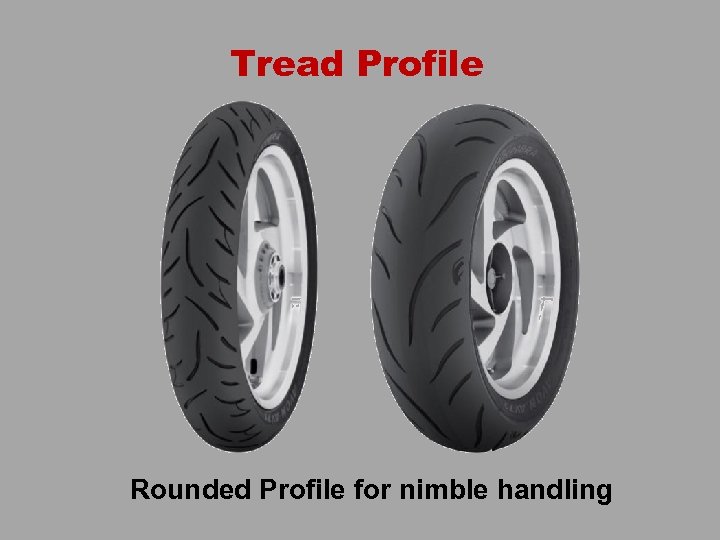 Tread Profile Rounded Profile for nimble handling 
