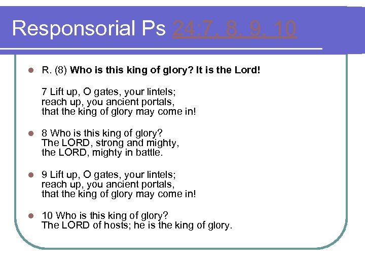 Responsorial Ps 24: 7, 8, 9, 10 l R. (8) Who is this king