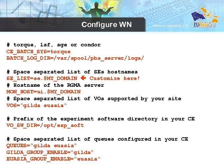 Configure WN # torque, lsf, sge or condor CE_BATCH_SYS=torque BATCH_LOG_DIR=/var/spool/pbs_server/logs/ # Space separated list