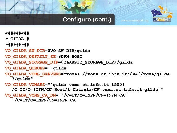 Configure (cont. ) ##### # GILDA # ##### VO_GILDA_SW_DIR=$VO_SW_DIR/gilda VO_GILDA_DEFAULT_SE=$DPM_HOST VO_GILDA_STORAGE_DIR=$CLASSIC_STORAGE_DIR//gilda VO_GILDA_QUEUES= 