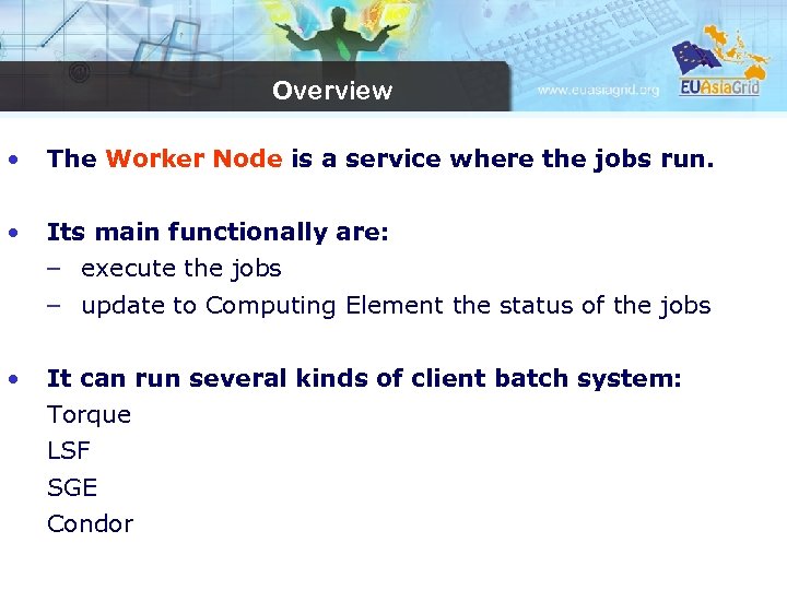 Overview • The Worker Node is a service where the jobs run. • Its