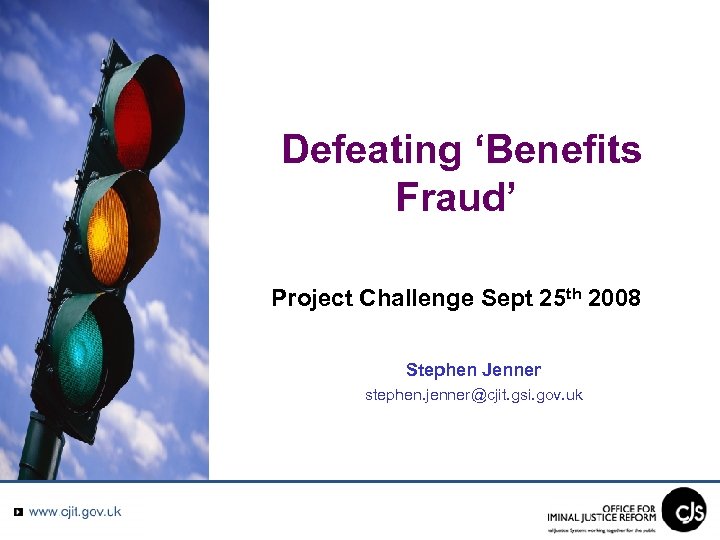 Defeating ‘Benefits Fraud’ Project Challenge Sept 25 th 2008 Stephen Jenner stephen. jenner@cjit. gsi.