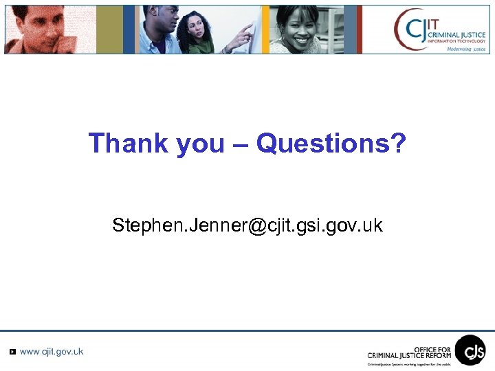 Thank you – Questions? Stephen. Jenner@cjit. gsi. gov. uk 