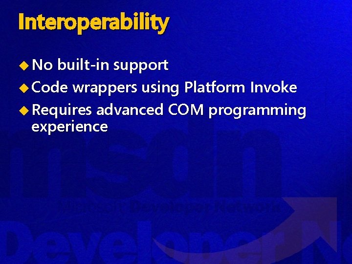Interoperability u No built-in support u Code wrappers using Platform Invoke u Requires advanced