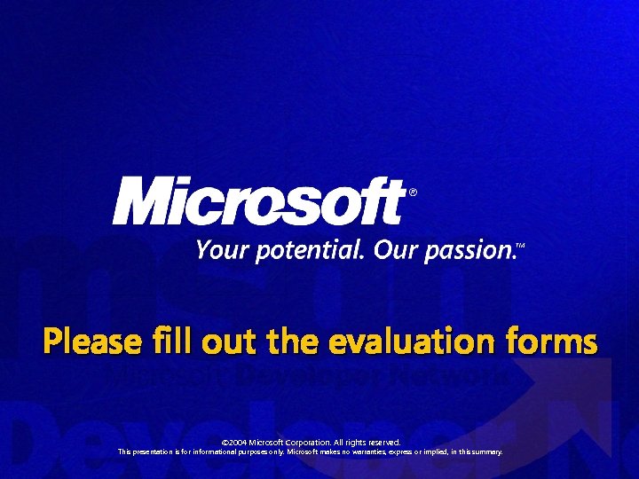 Please fill out the evaluation forms © 2004 Microsoft Corporation. All rights reserved. This
