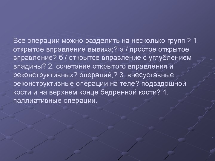 Все операции можно разделить на несколько групп. ? 1. открытое вправление вывиха; ? а