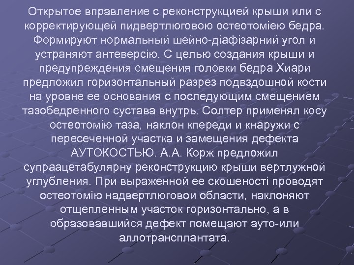 Открытое вправление с реконструкцией крыши или с корректирующей пидвертлюговою остеотомiею бедра. Формируют нормальный шейно-дiафiзарний
