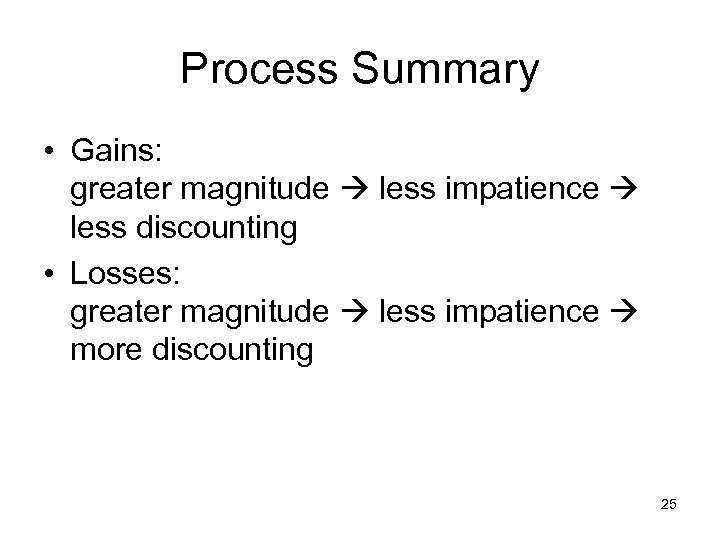 Process Summary • Gains: greater magnitude less impatience less discounting • Losses: greater magnitude