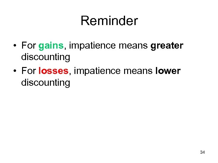 Reminder • For gains, impatience means greater discounting • For losses, impatience means lower