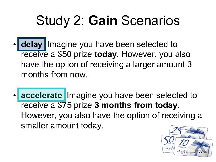 Study 2: Gain Scenarios • delay Imagine you have been selected to receive a