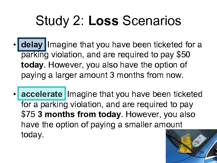 Study 2: Loss Scenarios • delay Imagine that you have been ticketed for a