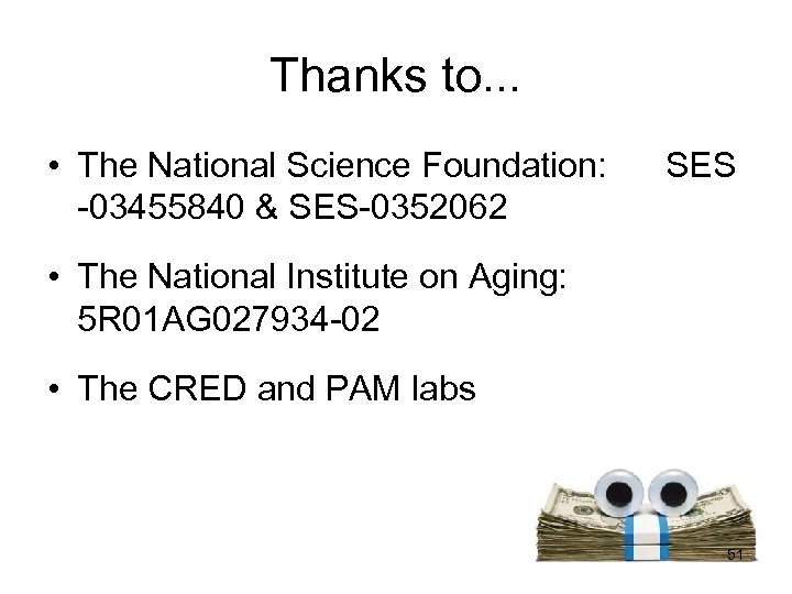 Thanks to. . . • The National Science Foundation: -03455840 & SES-0352062 SES •