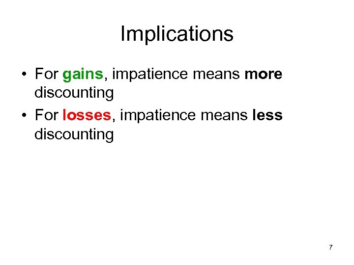 Implications • For gains, impatience means more discounting • For losses, impatience means less