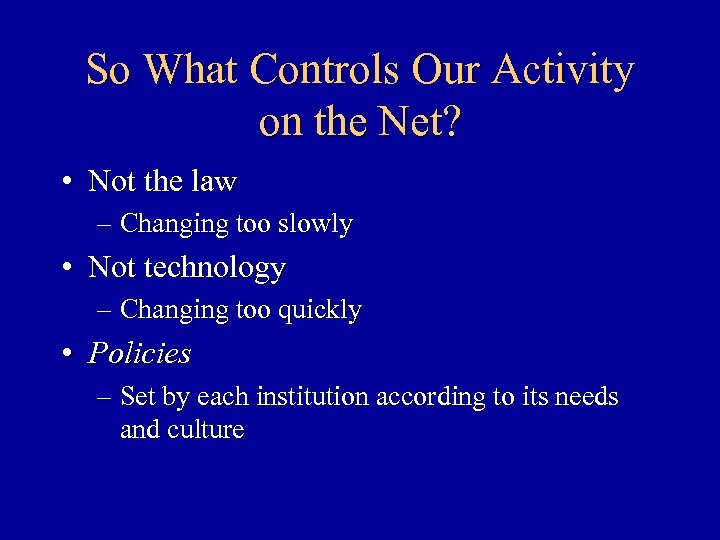 So What Controls Our Activity on the Net? • Not the law – Changing