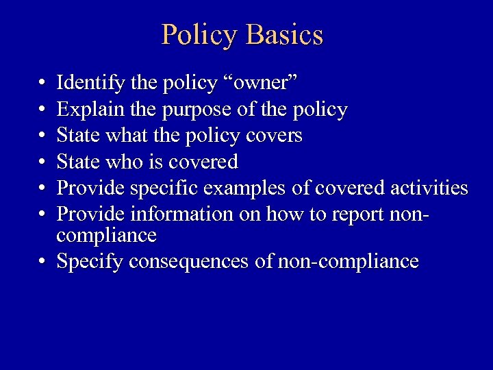 Policy Basics • • • Identify the policy “owner” Explain the purpose of the