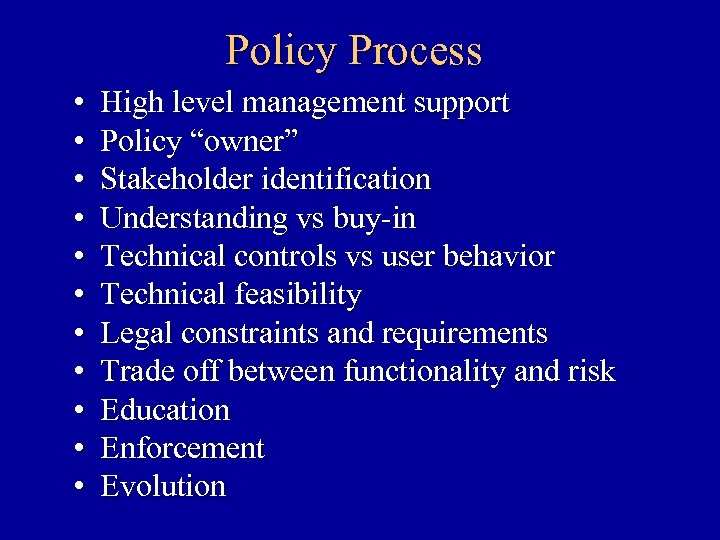 Policy Process • • • High level management support Policy “owner” Stakeholder identification Understanding